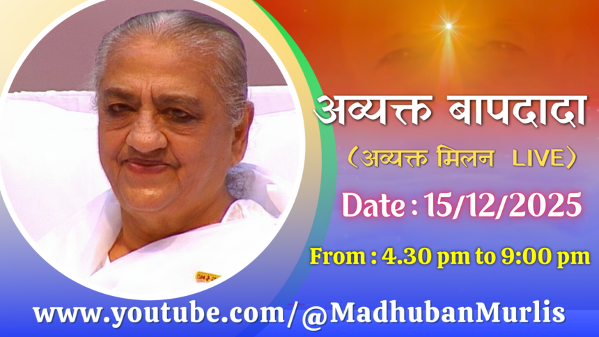 BapDadaHindi1.png अव्यक्त बापदादा लाईव – 15/12/2025 (Monday 4.30 PM to 9.00 PM IST)